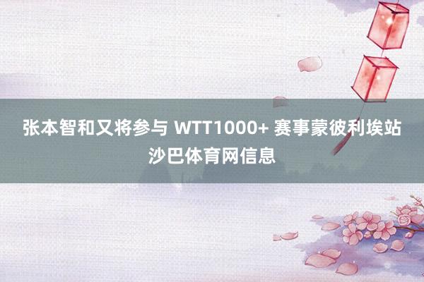 张本智和又将参与 WTT1000+ 赛事蒙彼利埃站沙巴体育网信息