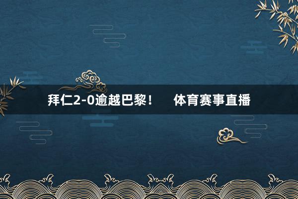 拜仁2-0逾越巴黎！    体育赛事直播