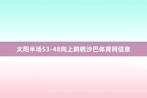 太阳半场53-48向上鹈鹕沙巴体育网信息