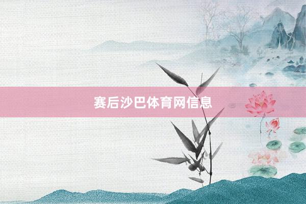 赛后沙巴体育网信息