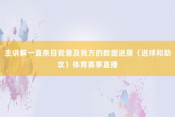 主讲解一直条目我普及我方的数据进展（进球和助攻）体育赛事直播