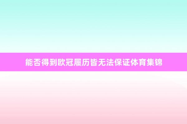 能否得到欧冠履历皆无法保证体育集锦