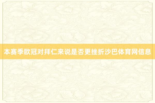 本赛季欧冠对拜仁来说是否更挫折沙巴体育网信息