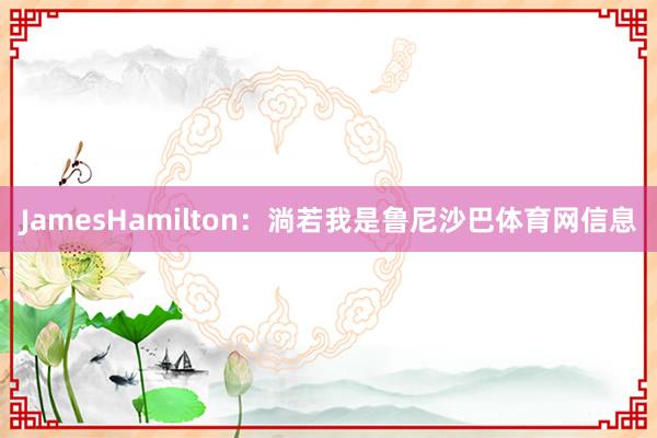JamesHamilton：淌若我是鲁尼沙巴体育网信息