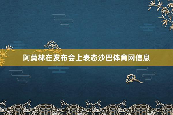 阿莫林在发布会上表态沙巴体育网信息