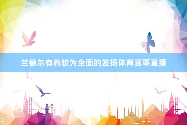 兰德尔有着较为全面的发扬体育赛事直播