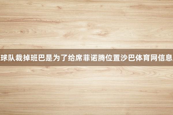 球队裁掉班巴是为了给席菲诺腾位置沙巴体育网信息