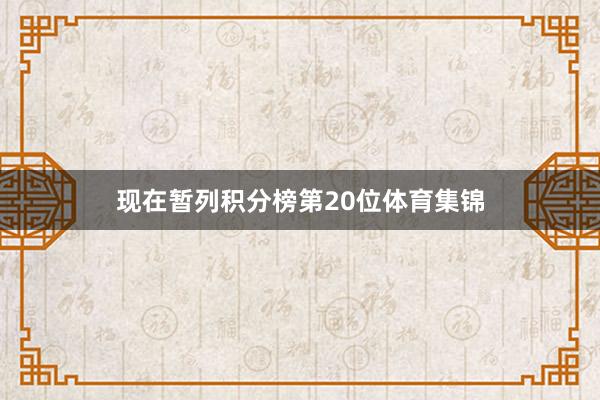 现在暂列积分榜第20位体育集锦