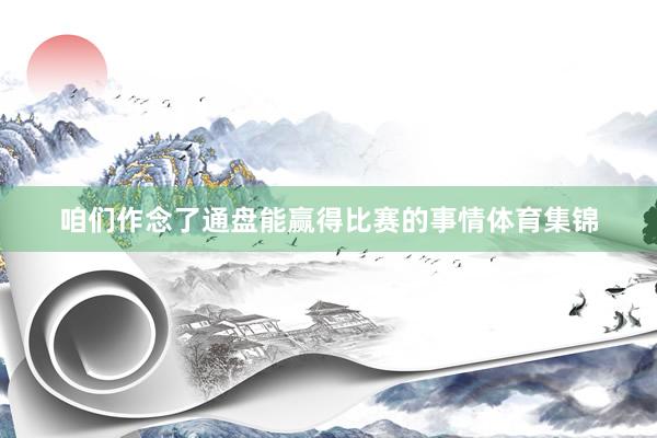咱们作念了通盘能赢得比赛的事情体育集锦