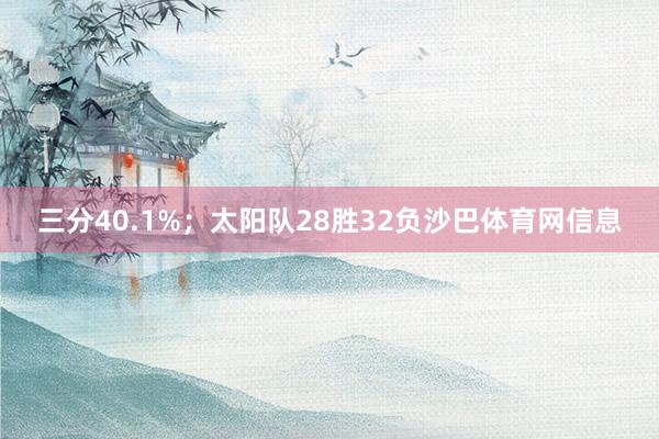 三分40.1%；太阳队28胜32负沙巴体育网信息