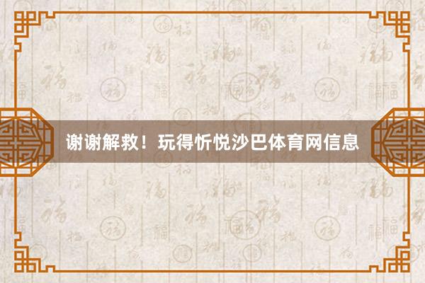 谢谢解救！玩得忻悦沙巴体育网信息