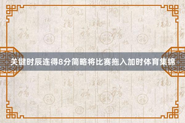 关键时辰连得8分简略将比赛拖入加时体育集锦