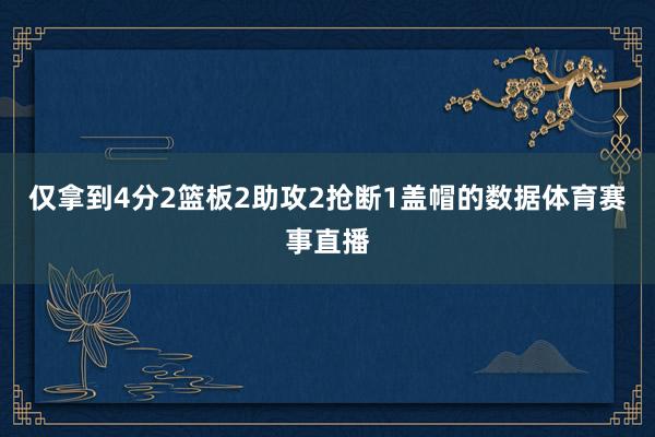 仅拿到4分2篮板2助攻2抢断1盖帽的数据体育赛事直播
