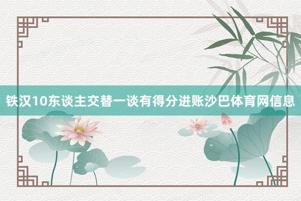 铁汉10东谈主交替一谈有得分进账沙巴体育网信息