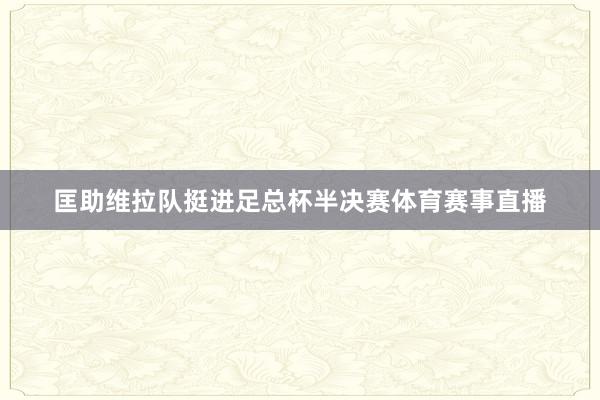 匡助维拉队挺进足总杯半决赛体育赛事直播