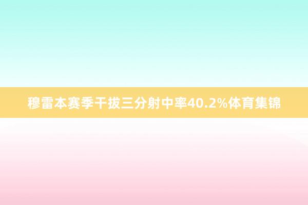 穆雷本赛季干拔三分射中率40.2%体育集锦