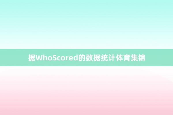 据WhoScored的数据统计体育集锦
