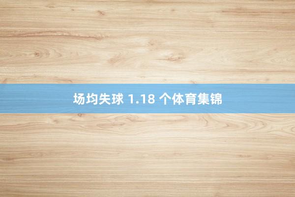 场均失球 1.18 个体育集锦