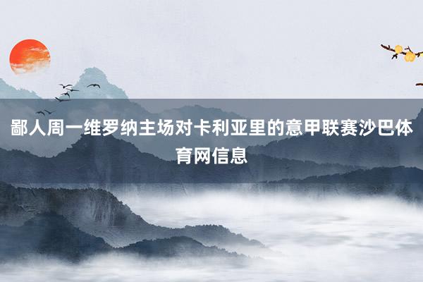 鄙人周一维罗纳主场对卡利亚里的意甲联赛沙巴体育网信息