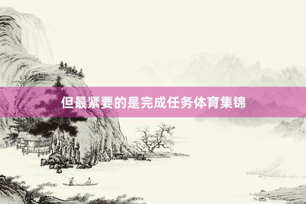 但最紧要的是完成任务体育集锦