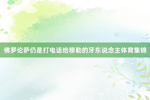 佛罗伦萨仍是打电话给穆勒的牙东说念主体育集锦