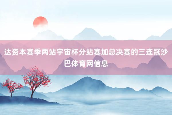 达资本赛季两站宇宙杯分站赛加总决赛的三连冠沙巴体育网信息