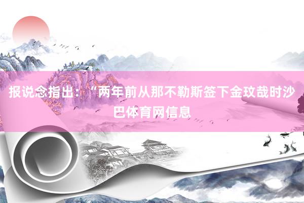 报说念指出：“两年前从那不勒斯签下金玟哉时沙巴体育网信息