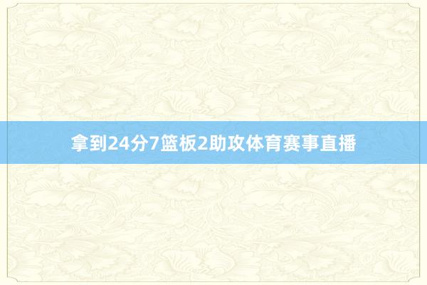 拿到24分7篮板2助攻体育赛事直播
