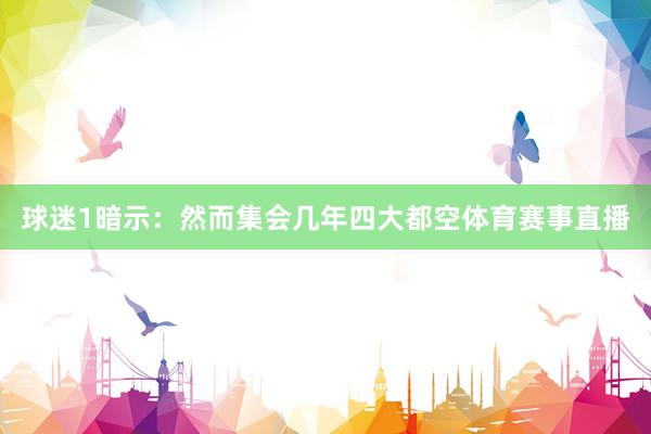 球迷1暗示：然而集会几年四大都空体育赛事直播