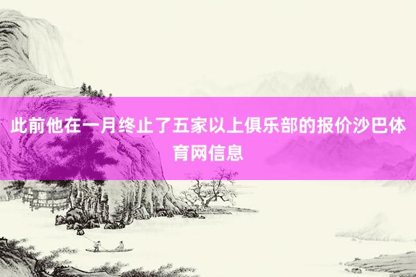 此前他在一月终止了五家以上俱乐部的报价沙巴体育网信息