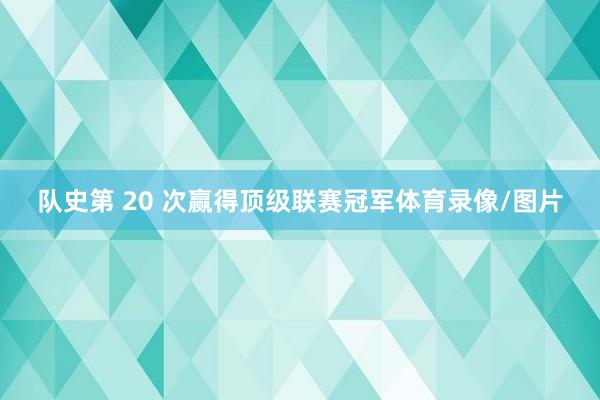队史第 20 次赢得顶级联赛冠军体育录像/图片