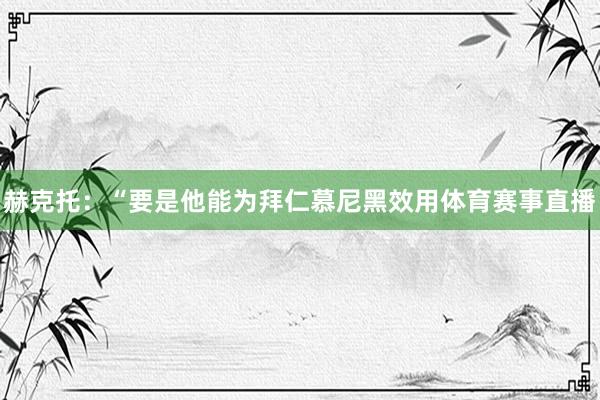赫克托:“要是他能为拜仁慕尼黑效用体育赛事直播