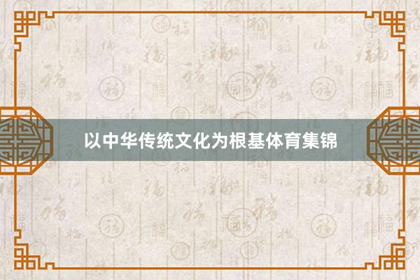 以中华传统文化为根基体育集锦