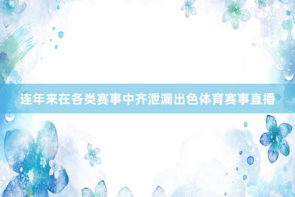 连年来在各类赛事中齐泄漏出色体育赛事直播