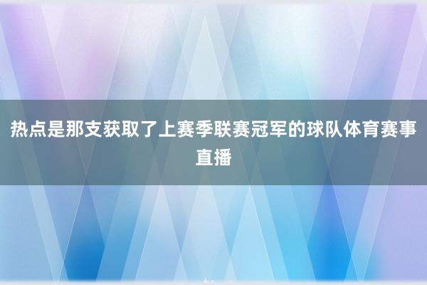 热点是那支获取了上赛季联赛冠军的球队体育赛事直播