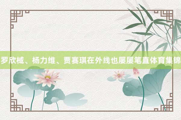 罗欣棫、杨力维、贾赛琪在外线也屡屡笔直体育集锦