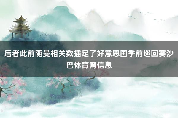 后者此前随曼相关数插足了好意思国季前巡回赛沙巴体育网信息