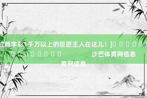 中过数字彩1千万以上的巨匠王人在这儿！]															                沙巴体育网信息