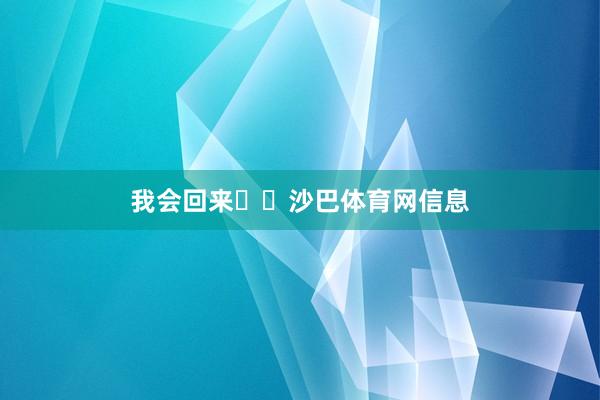 我会回来⏱️沙巴体育网信息
