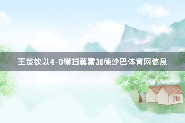 王楚钦以4-0横扫莫雷加德沙巴体育网信息