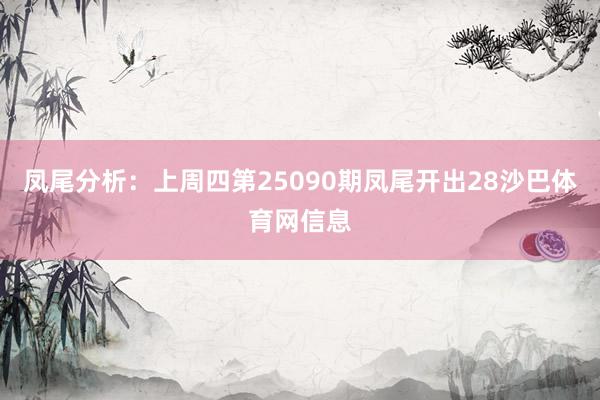 凤尾分析：上周四第25090期凤尾开出28沙巴体育网信息