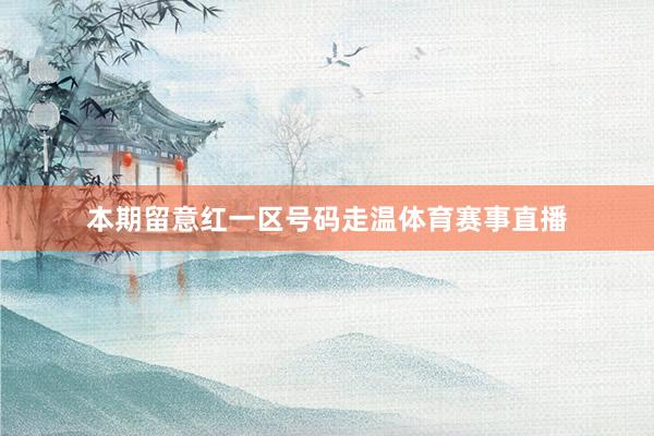 本期留意红一区号码走温体育赛事直播