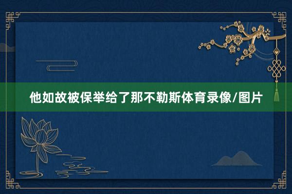 他如故被保举给了那不勒斯体育录像/图片