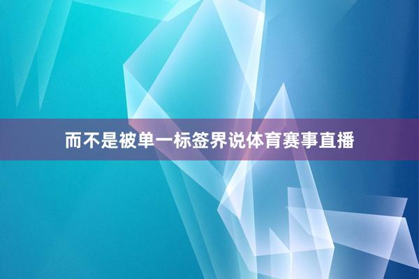 而不是被单一标签界说体育赛事直播