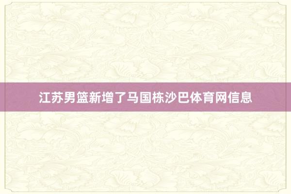 江苏男篮新增了马国栋沙巴体育网信息