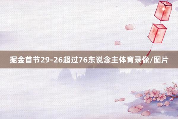 掘金首节29-26超过76东说念主体育录像/图片