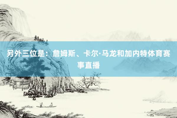 另外三位是：詹姆斯、卡尔·马龙和加内特体育赛事直播