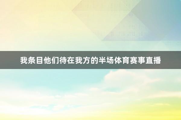 我条目他们待在我方的半场体育赛事直播