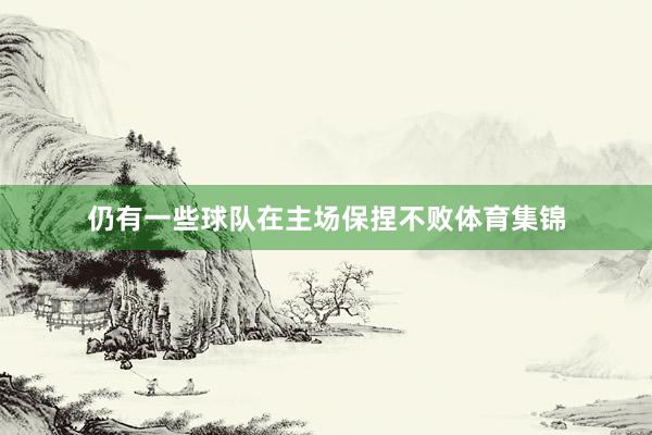 仍有一些球队在主场保捏不败体育集锦