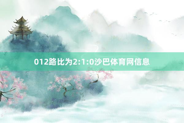 012路比为2:1:0沙巴体育网信息